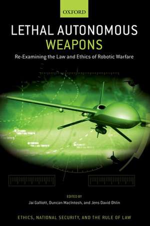 Lethal Autonomous Weapons: Re-Examining the Law and Ethics of Robotic Warfare de Jai Galliott