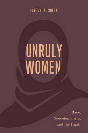 Unruly Women: Race, Neocolonialism, and the Hijab de Falguni A. Sheth