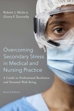 Overcoming Secondary Stress in Medical and Nursing Practice: A Guide to Professional Resilience and Personal Well-Being de Robert J. Wicks