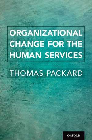 Organizational Change for the Human Services de THOMAS PACKARD