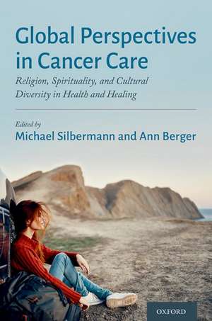 Global Perspectives in Cancer Care: Religion, Spirituality, and Cultural Diversity in Health and Healing de Michael Silbermann