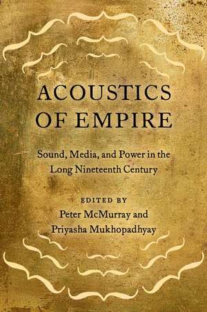 Acoustics of Empire: Sound, Media, and Power in the Long Nineteenth Century de Peter McMurray