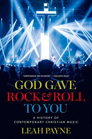 God Gave Rock and Roll to You: A History of Contemporary Christian Music de Leah Payne