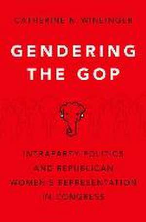 Gendering the GOP: Intraparty Politics and Republican Women's Representation in Congress de Catherine N. Wineinger