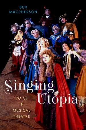 Singing Utopia: Voice in Musical Theatre de Ben Macpherson