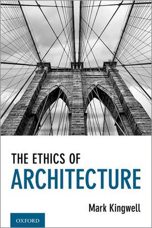 The Ethics of Architecture de Mark Kingwell