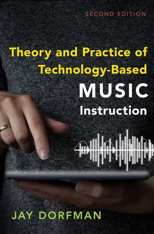 Theory and Practice of Technology-Based Music Instruction: Second Edition de Jay Dorfman