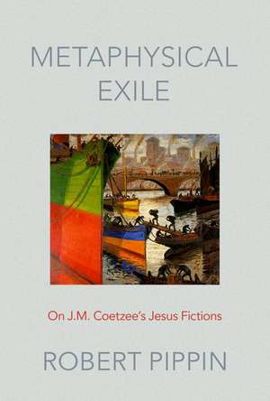 Metaphysical Exile: On J.M. Coetzee's Jesus Fictions de Robert Pippin