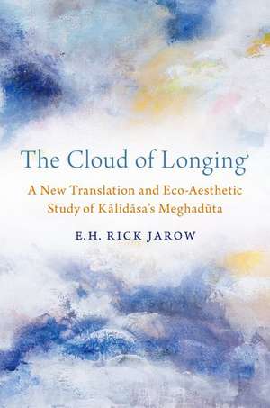 The Cloud of Longing: A New Translation and Eco-Aesthetic Study of Kalidasa's Meghaduta de E. H. Rick Jarow