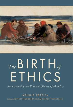 The Birth of Ethics: Reconstructing the Role and Nature of Morality de Philip Pettit