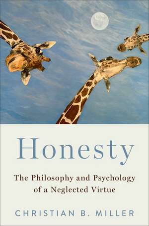 Honesty: The Philosophy and Psychology of a Neglected Virtue de Christian B. Miller