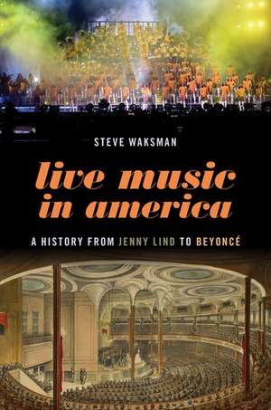 Live Music in America: A History from Jenny Lind to Beyoncé de Steve Waksman