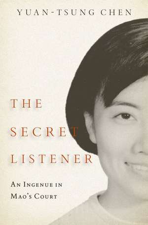 The Secret Listener: An Ingenue in Mao's Court de Yuan-tsung Chen