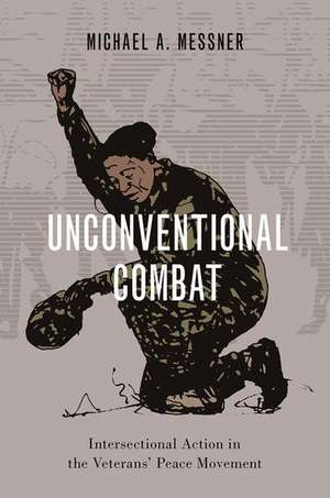 Unconventional Combat: Intersectional Action in the Veterans' Peace Movement de Michael A. Messner