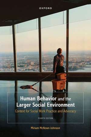 Human Behavior and the Larger Social Environment: Context for Social Work Practice and Advocacy de Miriam McNown Johnson