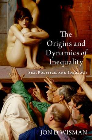 The Origins and Dynamics of Inequality: Sex, Politics, and Ideology de Jon D. Wisman