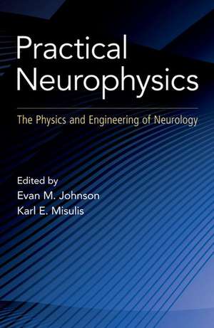 Practical Neurophysics: The Physics and Engineering of Neurology de Karl Edward Misulis