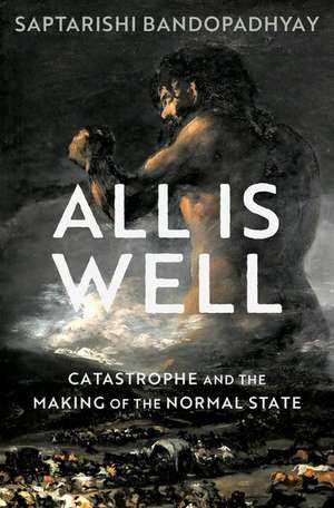 All Is Well: Catastrophe and the Making of the Normal State de Saptarishi Bandopadhyay