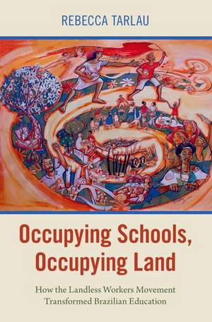 Occupying Schools, Occupying Land: How the Landless Workers Movement Transformed Brazilian Education de Rebecca Tarlau