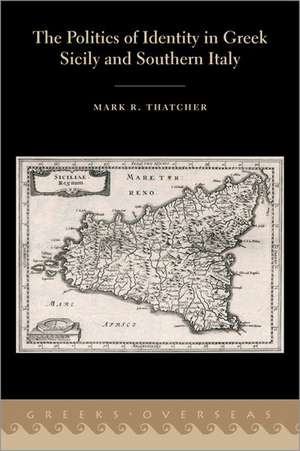 The Politics of Identity in Greek Sicily and Southern Italy de Mark R. Thatcher