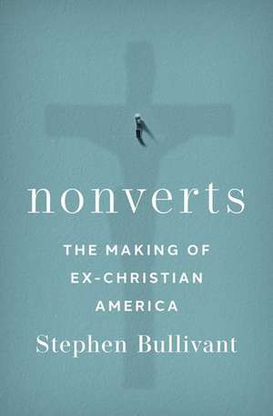 Nonverts: The Making of Ex-Christian America de Stephen Bullivant