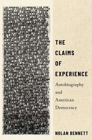 The Claims of Experience: Autobiography and American Democracy de Nolan Bennett