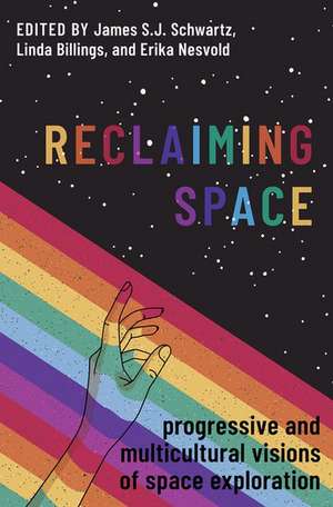 Reclaiming Space: Progressive and Multicultural Visions of Space Exploration de James S.J. Schwartz