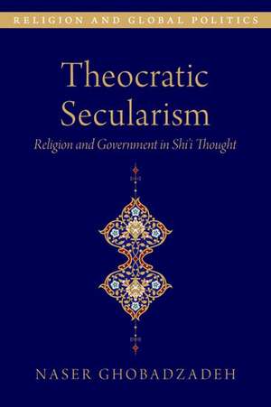 Theocratic Secularism: Religion and Government in Shi'i Thought de Naser Ghobadzadeh