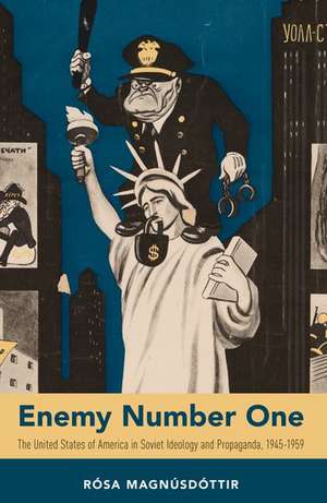 Enemy Number One: The United States of America in Soviet Ideology and Propaganda, 1945-1959 de Rósa Magnúsdóttir