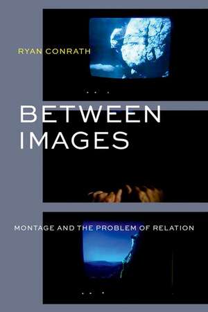 Between Images: Montage and the Problem of Relation de Ryan Conrath