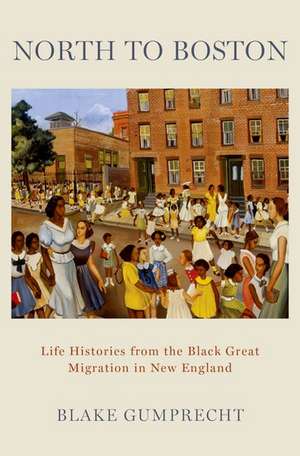 North to Boston: Life Histories from the Black Great Migration in New England de Blake Gumprecht