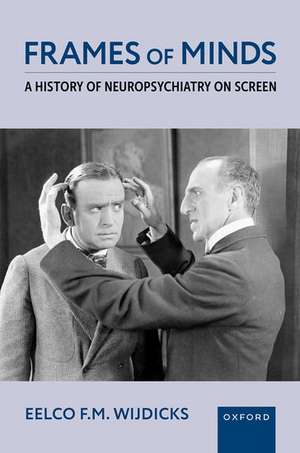 Frames of Minds: A History of Neuropsychiatry on Screen de Eelco F.M. Wijdicks