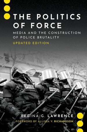 The Politics of Force: Media and the Construction of Police Brutality, Updated Edition de Regina G. Lawrence