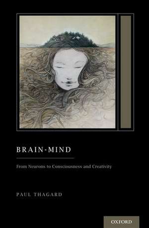 Brain-Mind: From Neurons to Consciousness and Creativity de Paul Thagard