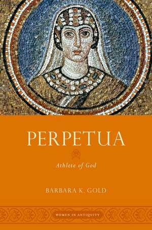 Perpetua: Athlete of God de Barbara K. Gold