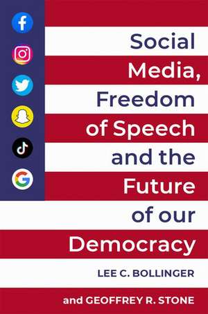 Social Media, Freedom of Speech, and the Future of our Democracy de Lee C. Bollinger