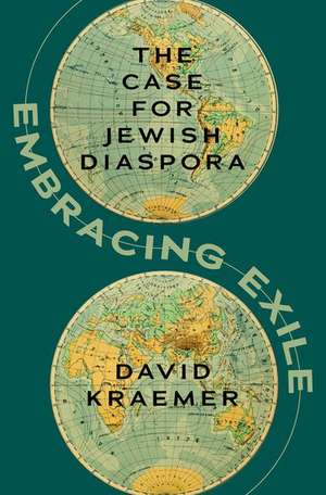 Embracing Exile: The Case for Jewish Diaspora de David Kraemer