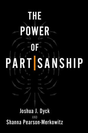 The Power of Partisanship de Joshua J. Dyck