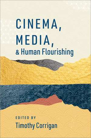 Cinema, Media, and Human Flourishing de Timothy Corrigan