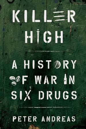 Killer High: A History of War in Six Drugs de Peter Andreas