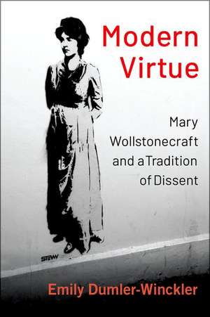 Modern Virtue: Mary Wollstonecraft and a Tradition of Dissent de Emily Dumler-Winckler