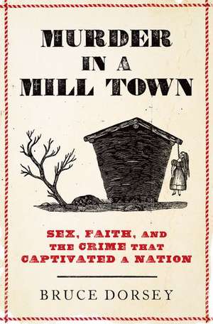 Murder in a Mill Town: Sex, Faith, and the Crime That Captivated a Nation de Bruce Dorsey