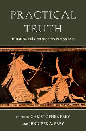 Practical Truth: Historical and Contemporary Perspectives de Christopher Frey