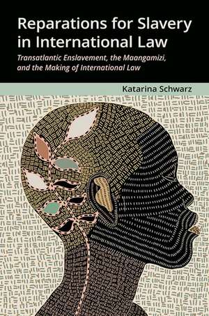 Reparations for Slavery in International Law: Transatlantic Enslavement, the Maangamizi, and the Making of International Law de Katarina Schwarz