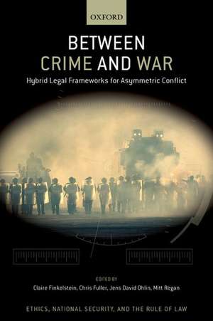 Between Crime and War: Hybrid Legal Frameworks for Asymmetric Conflict de Jens David Ohlin