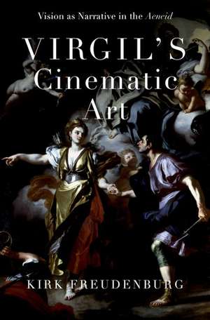 Virgil's Cinematic Art: Vision as Narrative in the Aeneid de Kirk Freudenburg