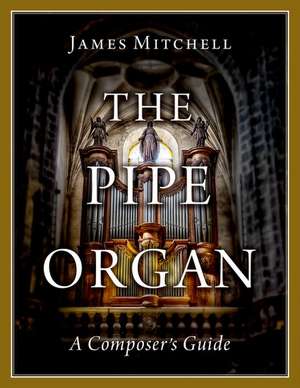 The Pipe Organ: A Composer's Guide de James Mitchell