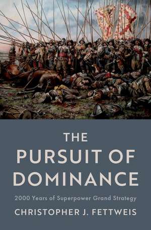 The Pursuit of Dominance: 2000 Years of Superpower Grand Strategy de Christopher J. Fettweis