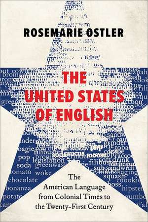 The United States of English: The American Language from Colonial Times to the Twenty-First Century de Rosemarie Ostler