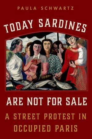 Today Sardines Are Not for Sale: A Street Protest in Occupied Paris de Paula Schwartz